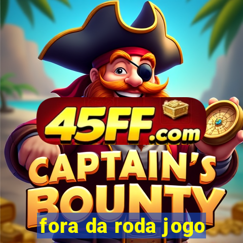 fora da roda jogo